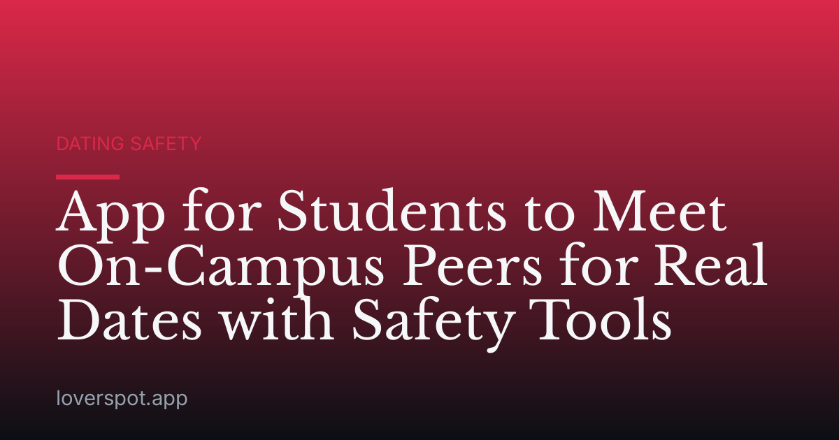 App for Students to Meet On-Campus Peers for Real Dates with Safety Tools