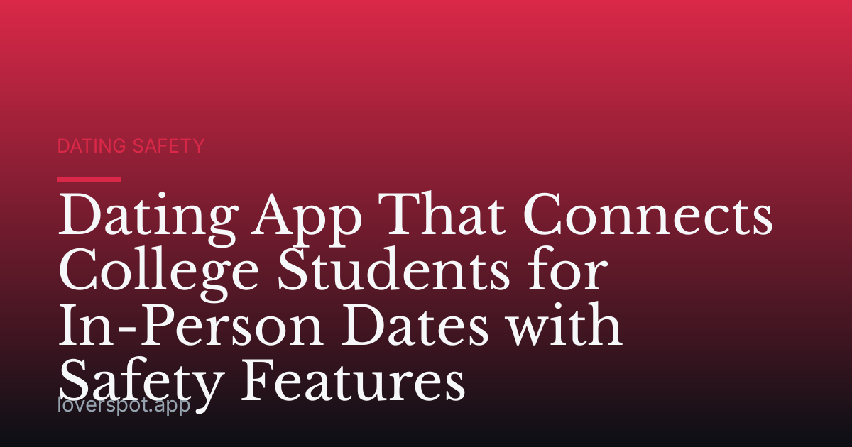 Dating App That Connects College Students for In-Person Dates with Safety Features