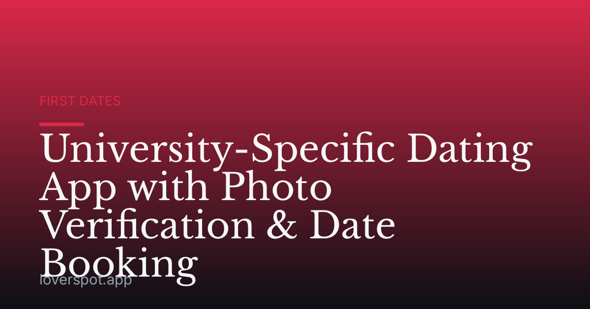 University-Specific Dating App with Photo Verification & Date Booking