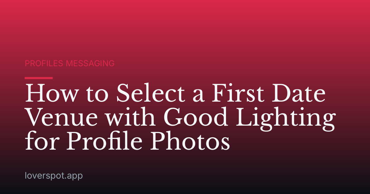 How to Select a First Date Venue with Good Lighting for Profile Photos