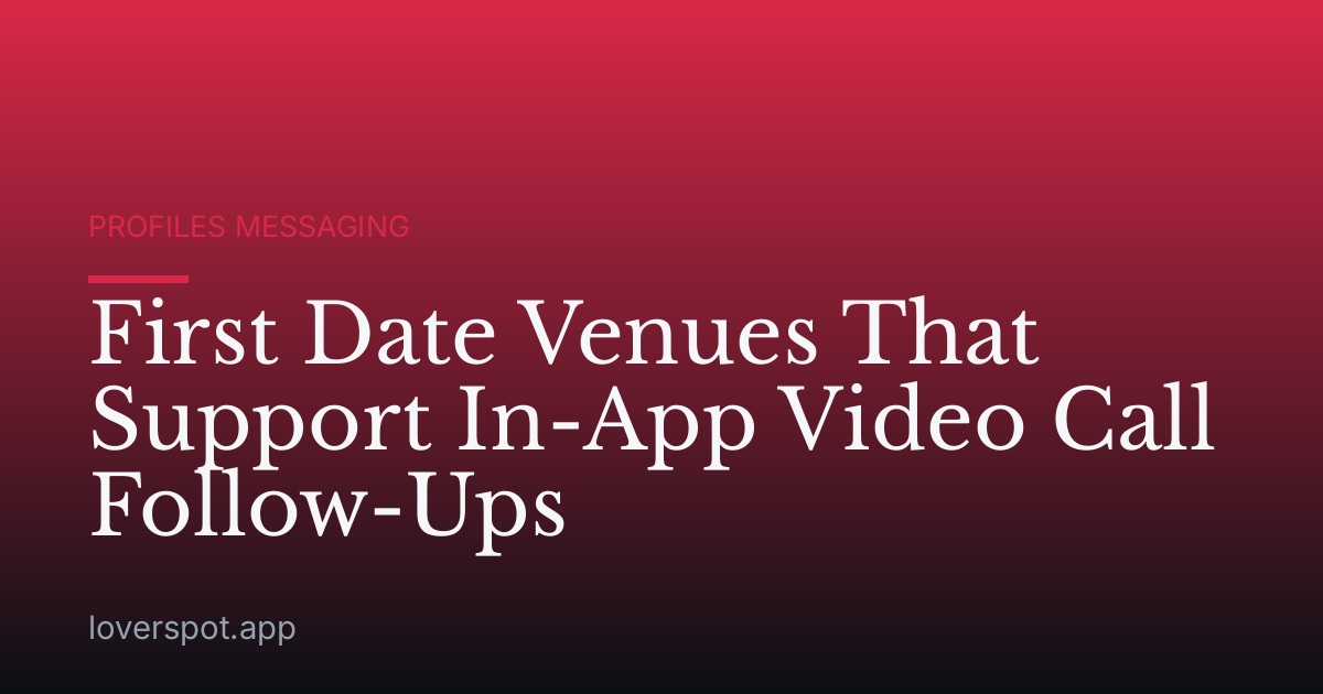 First Date Venues That Support In-App Video Call Follow-Ups