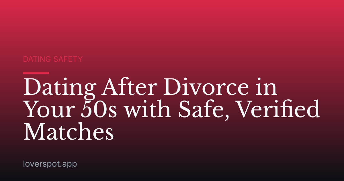 Dating After Divorce in Your 50s with Safe, Verified Matches