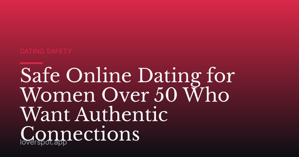 Safe Online Dating for Women Over 50 Who Want Authentic Connections