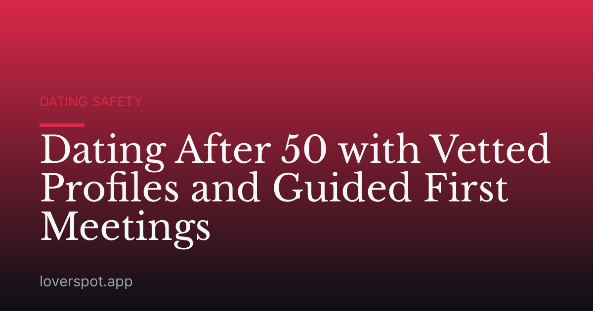 Dating After 50 with Vetted Profiles and Guided First Meetings