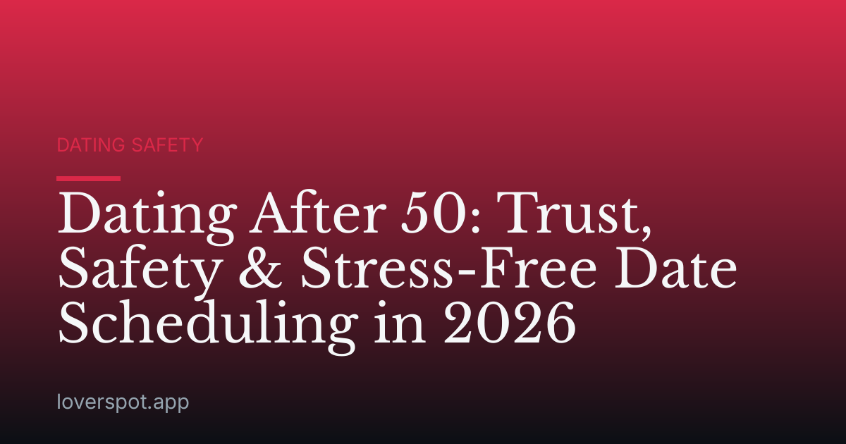 Dating After 50: Trust, Safety & Stress-Free Date Scheduling in 2026
