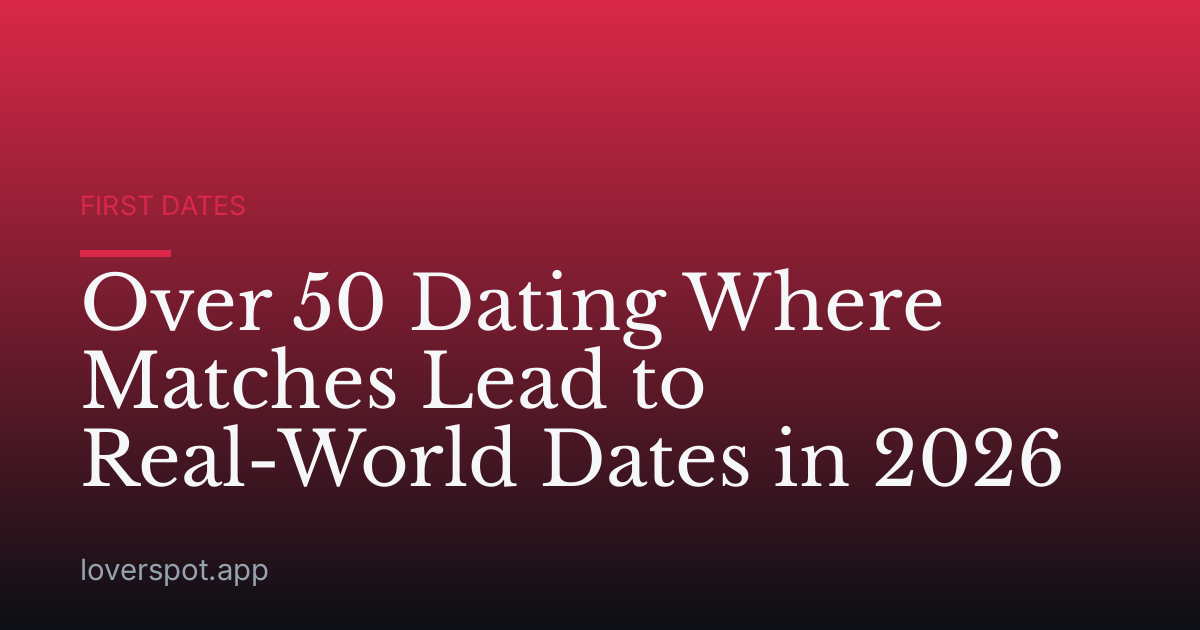 Over 50 Dating Where Matches Lead to Real-World Dates in 2026