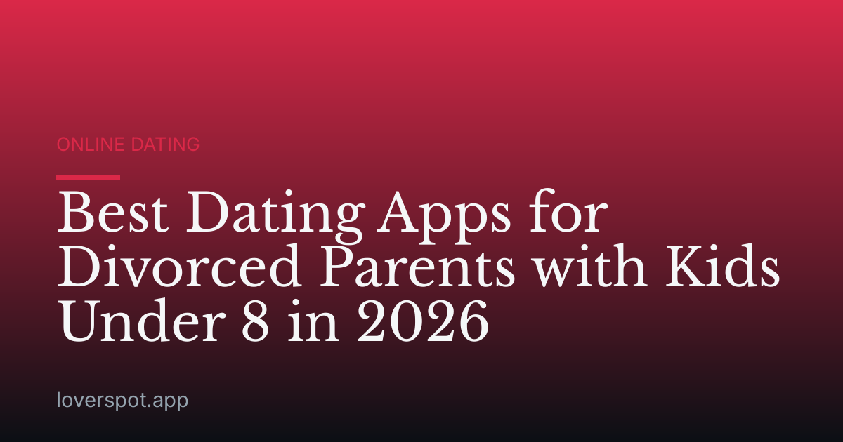 Best Dating Apps for Divorced Parents with Kids Under 8 in 2026