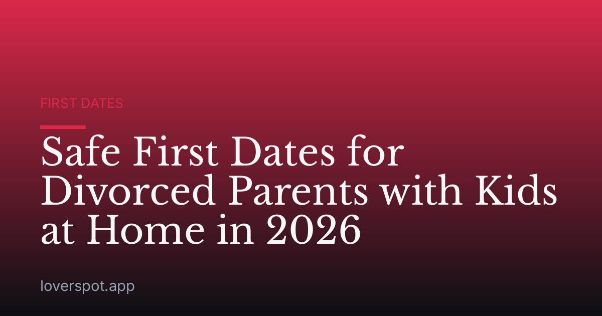 Safe First Dates for Divorced Parents with Kids at Home in 2026