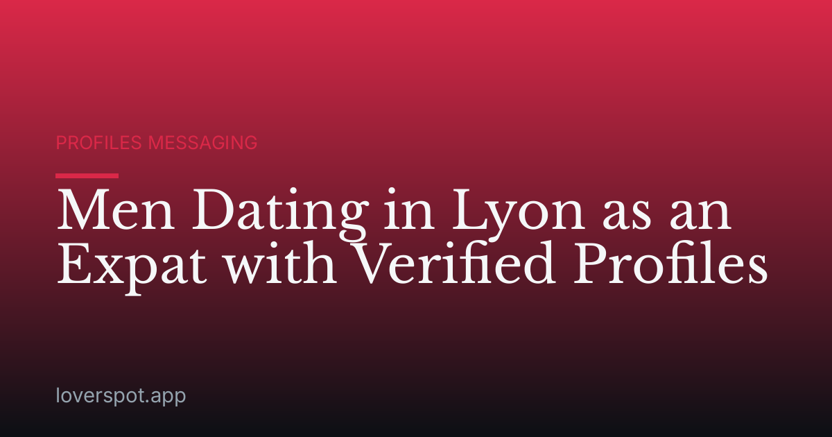 Men Dating in Lyon as an Expat with Verified Profiles
