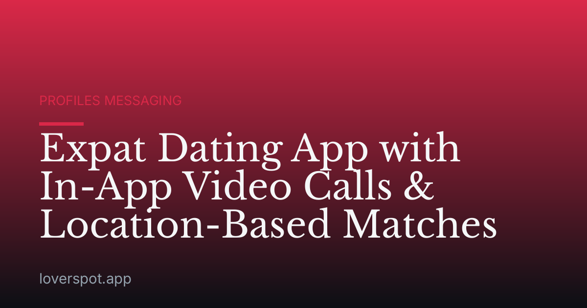 Expat Dating App with In-App Video Calls & Location-Based Matches