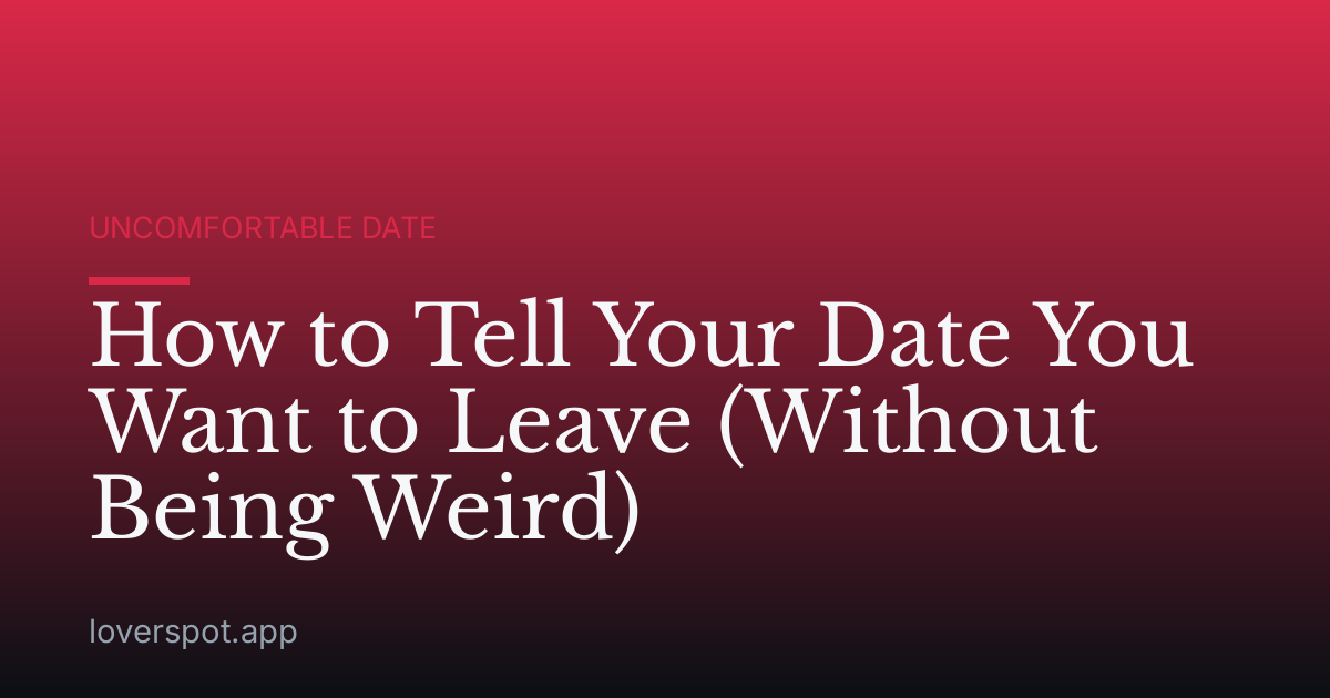 How to Tell Your Date You Want to Leave (Without Being Weird)