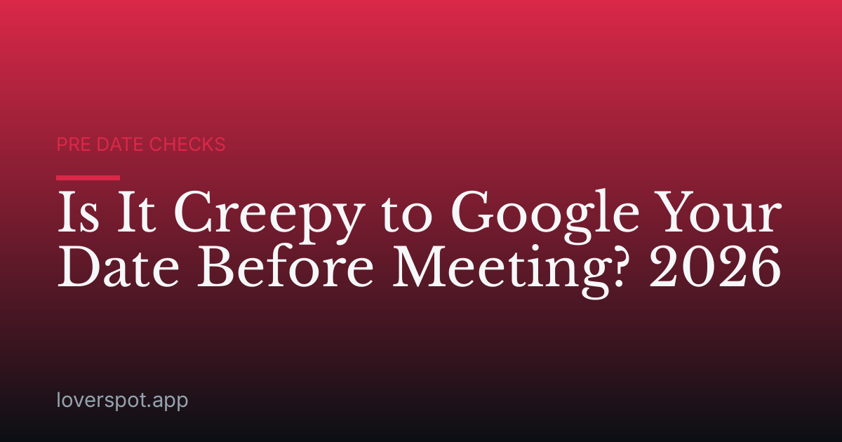 Is It Creepy to Google Your Date Before Meeting? 2026