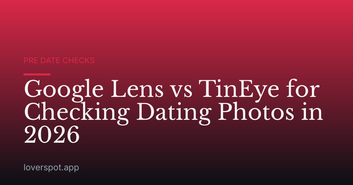Google Lens vs TinEye for Checking Dating Photos in 2026