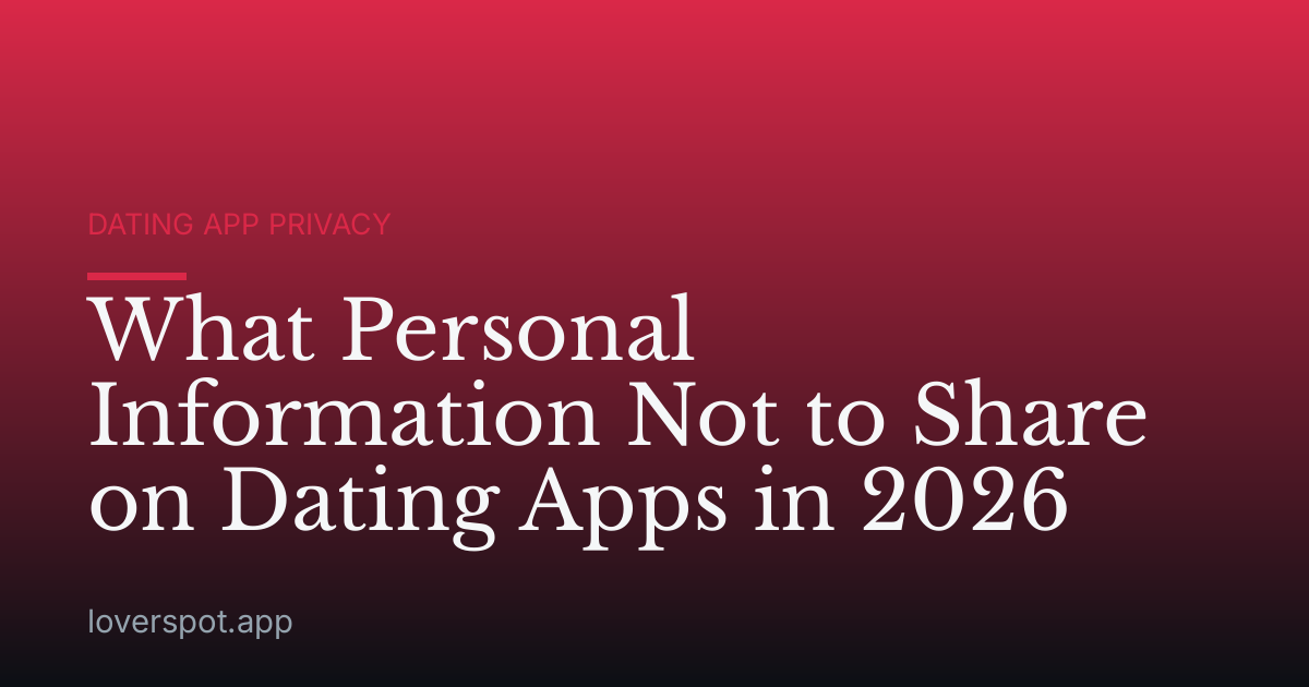 What Personal Information Not to Share on Dating Apps in 2026