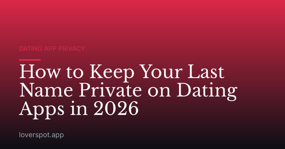 How to Keep Your Last Name Private on Dating Apps in 2026