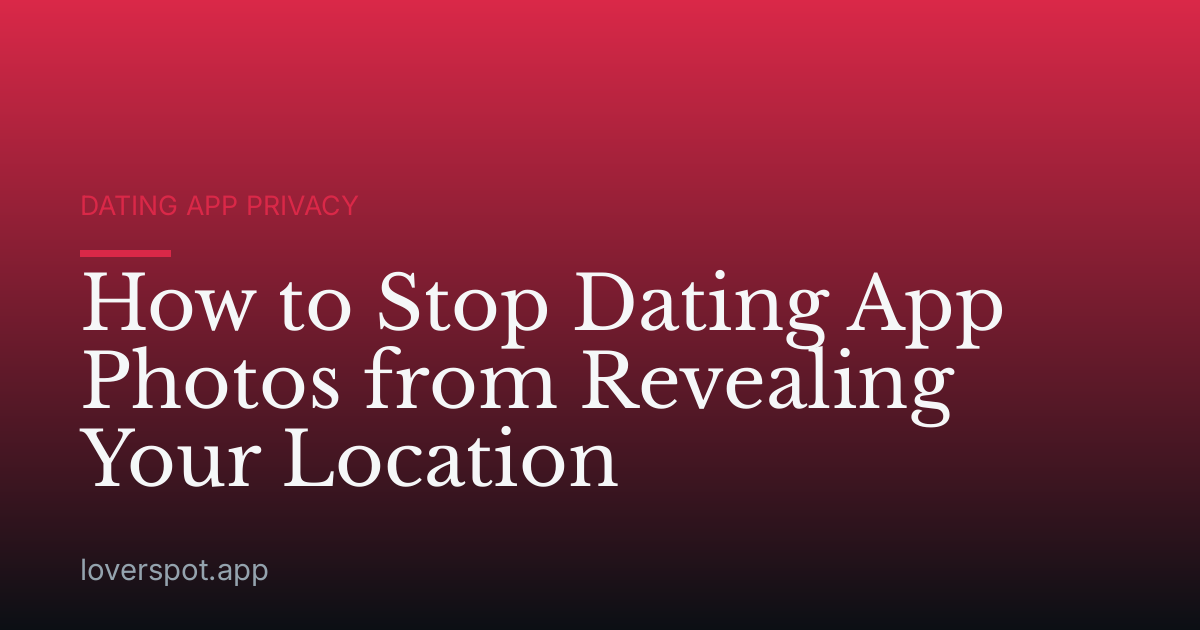 How to Stop Dating App Photos from Revealing Your Location