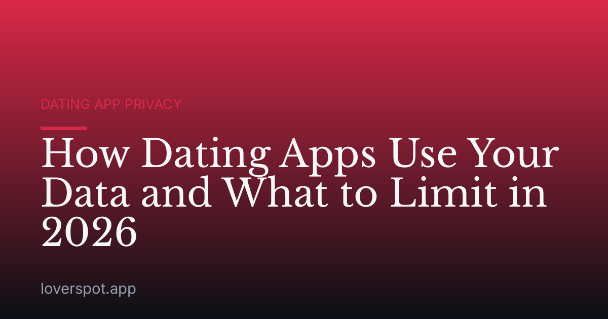 How Dating Apps Use Your Data and What to Limit in 2026