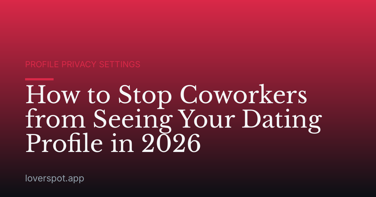 How to Stop Coworkers from Seeing Your Dating Profile in 2026