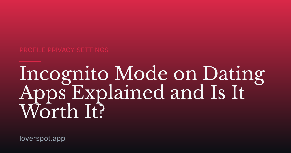 Incognito Mode on Dating Apps Explained and Is It Worth It?