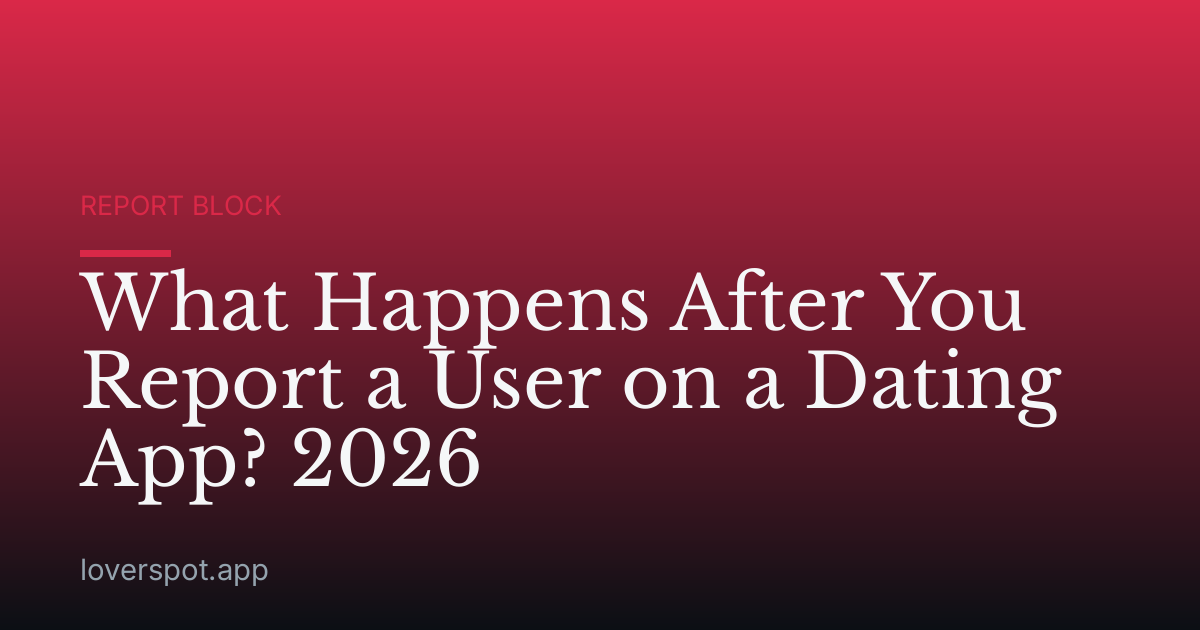 What Happens After You Report a User on a Dating App? 2026