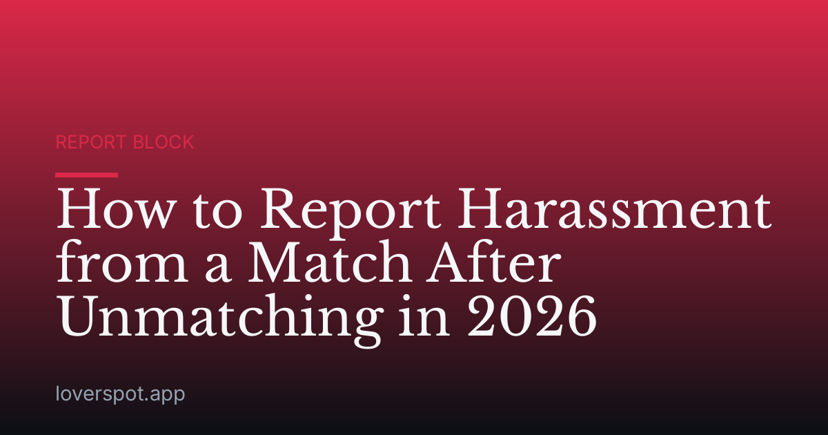 How to Report Harassment from a Match After Unmatching in 2026