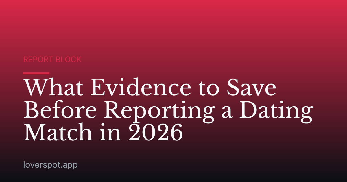 What Evidence to Save Before Reporting a Dating Match in 2026