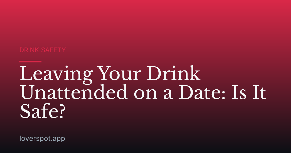 Leaving Your Drink Unattended on a Date: Is It Safe?