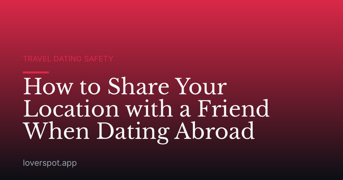 How to Share Your Location with a Friend When Dating Abroad