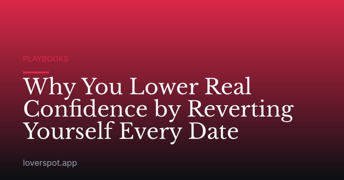 Why You Lower Real Confidence by Reverting Yourself Every Date