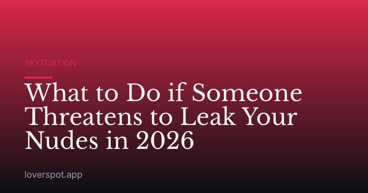 What to Do if Someone Threatens to Leak Your Nudes in 2026