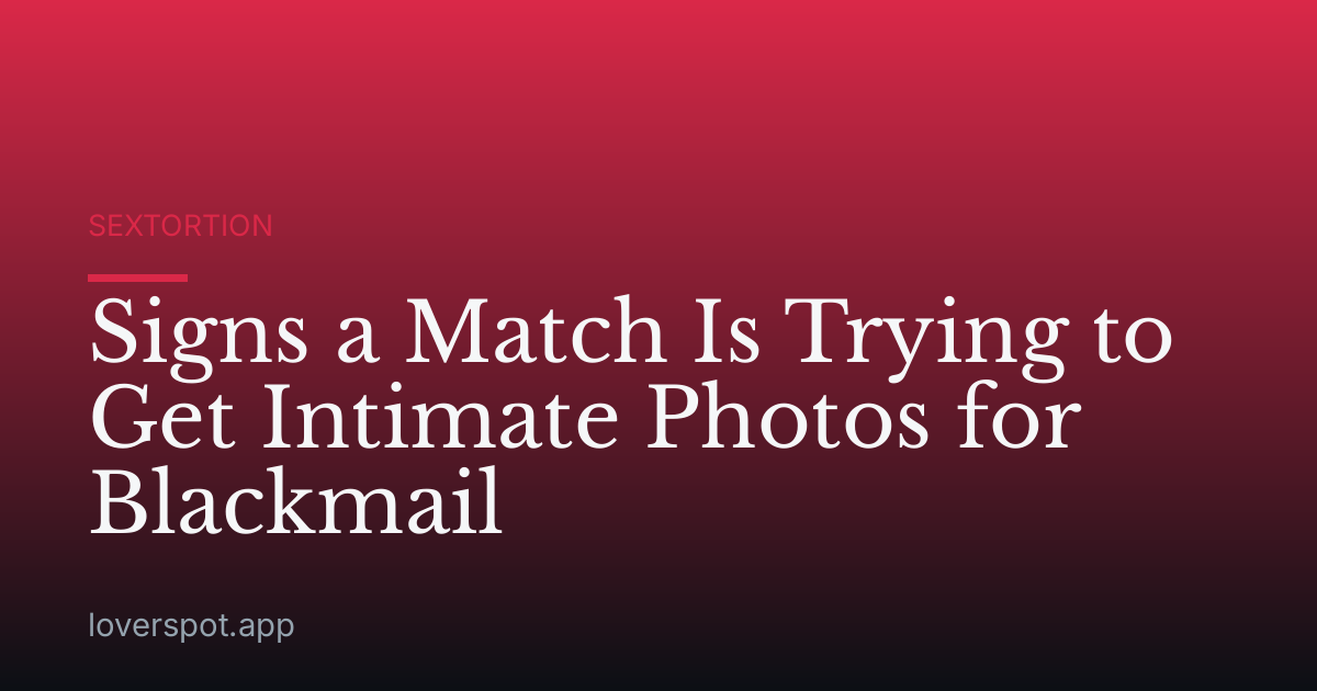 Signs a Match Is Trying to Get Intimate Photos for Blackmail
