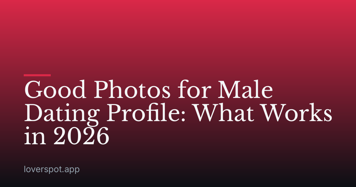 Good Photos for Male Dating Profile: What Works in 2026