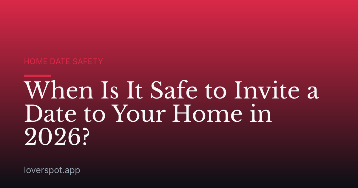 When Is It Safe to Invite a Date to Your Home in 2026?