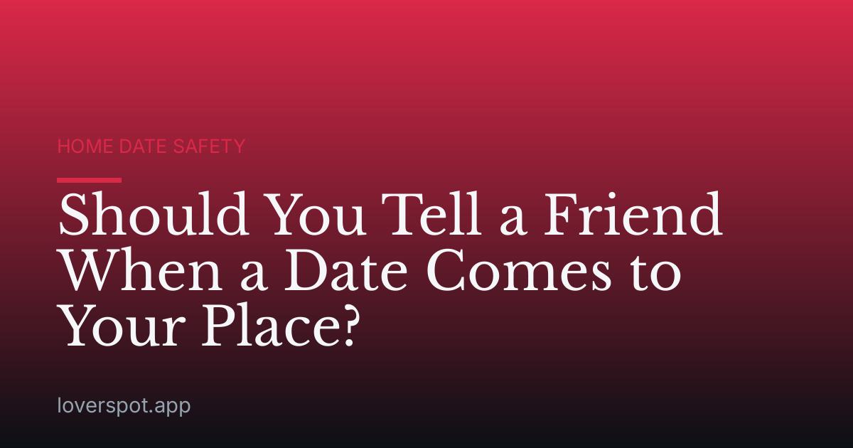 Should You Tell a Friend When a Date Comes to Your Place?