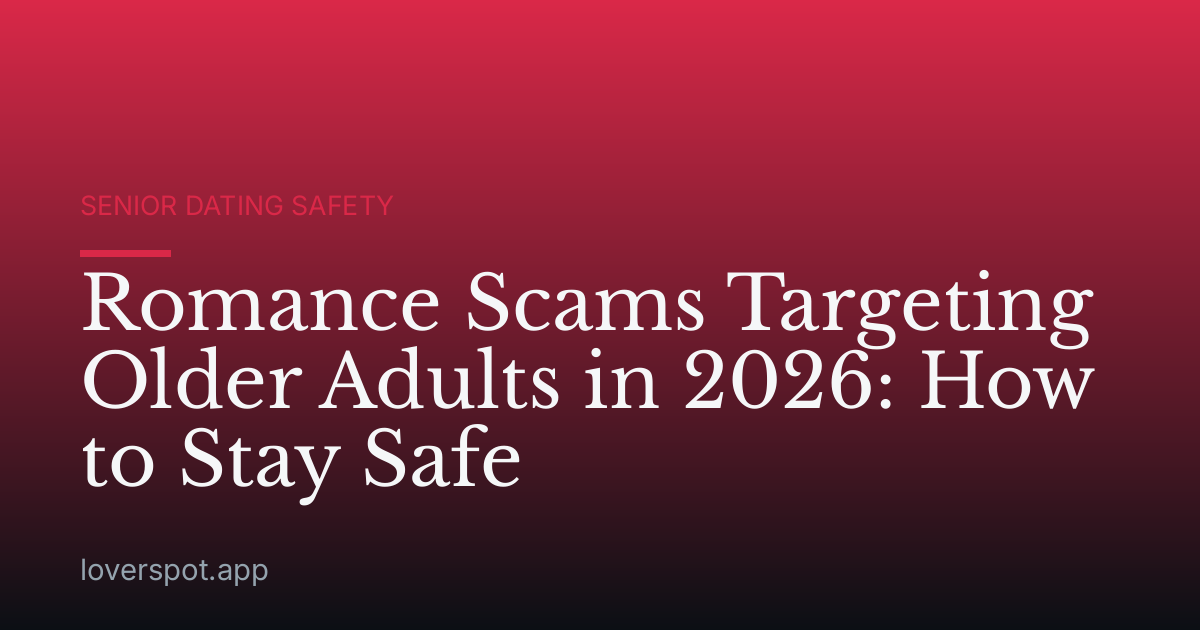 Romance Scams Targeting Older Adults in 2026: How to Stay Safe