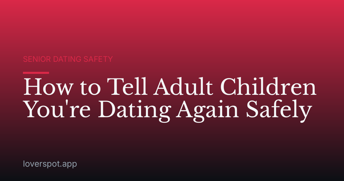 How to Tell Adult Children You're Dating Again Safely
