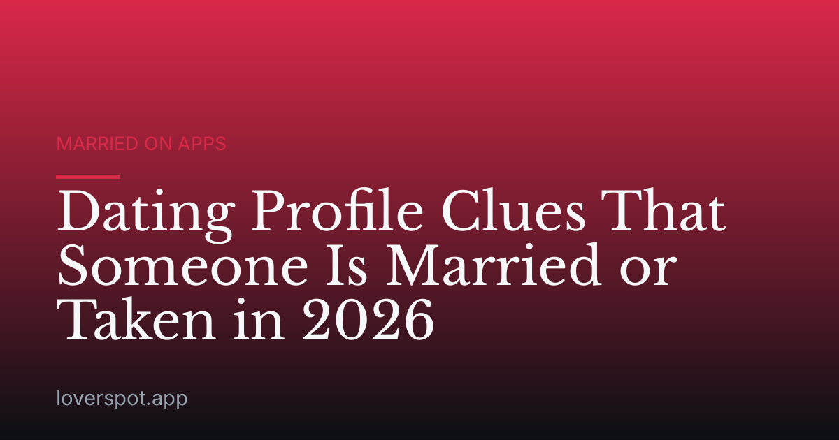 Dating Profile Clues That Someone Is Married or Taken in 2026