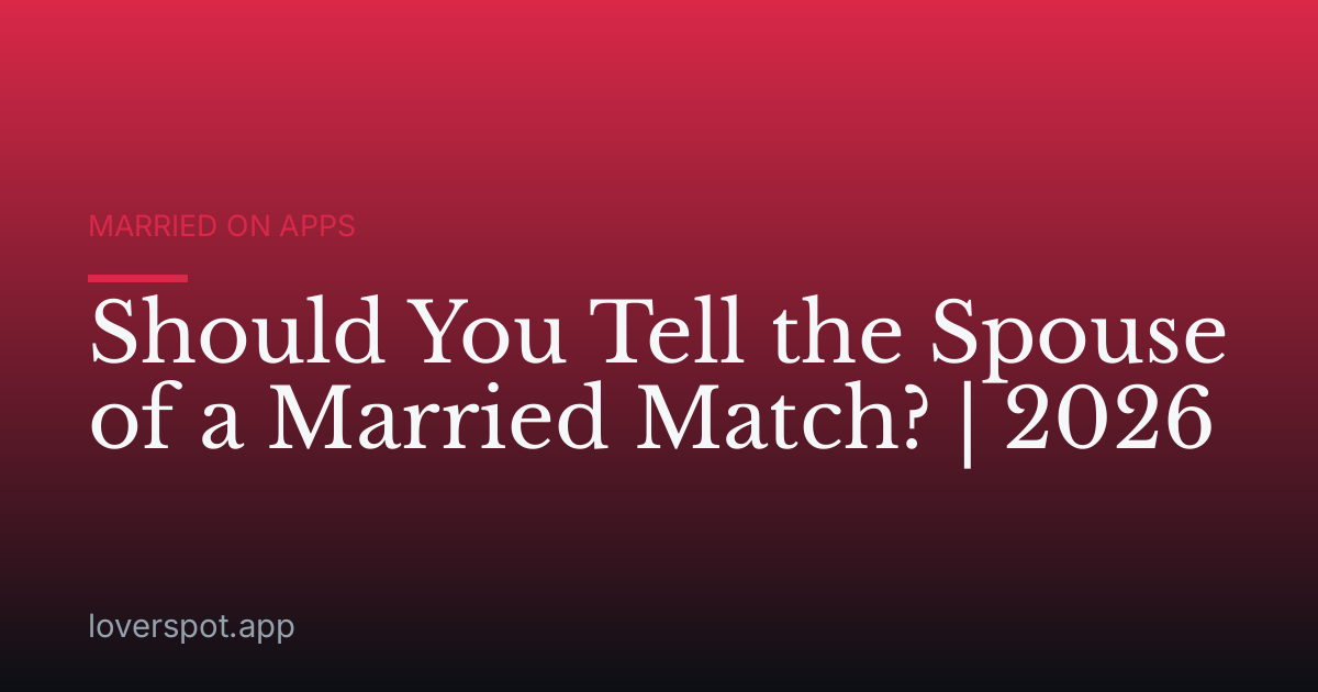 Should You Tell the Spouse of a Married Match? | 2026