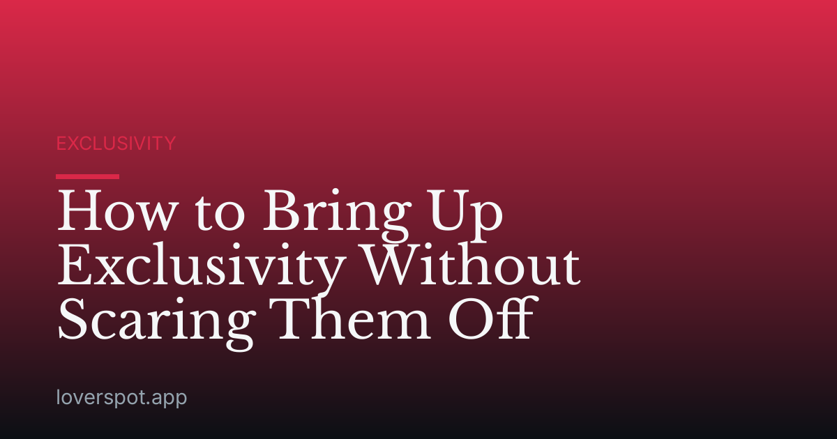 How to Bring Up Exclusivity Without Scaring Them Off