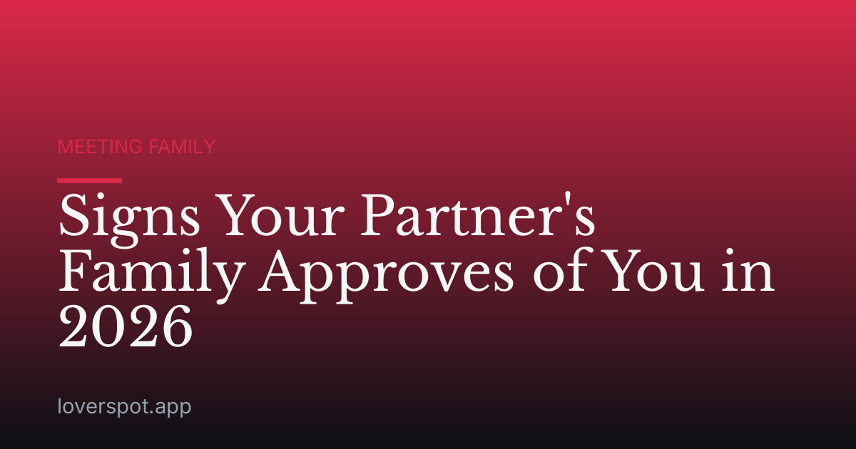 Signs Your Partner's Family Approves of You in 2026