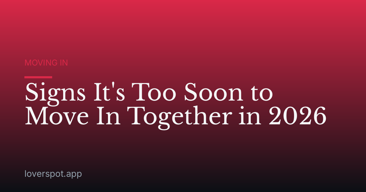 Signs It's Too Soon to Move In Together in 2026