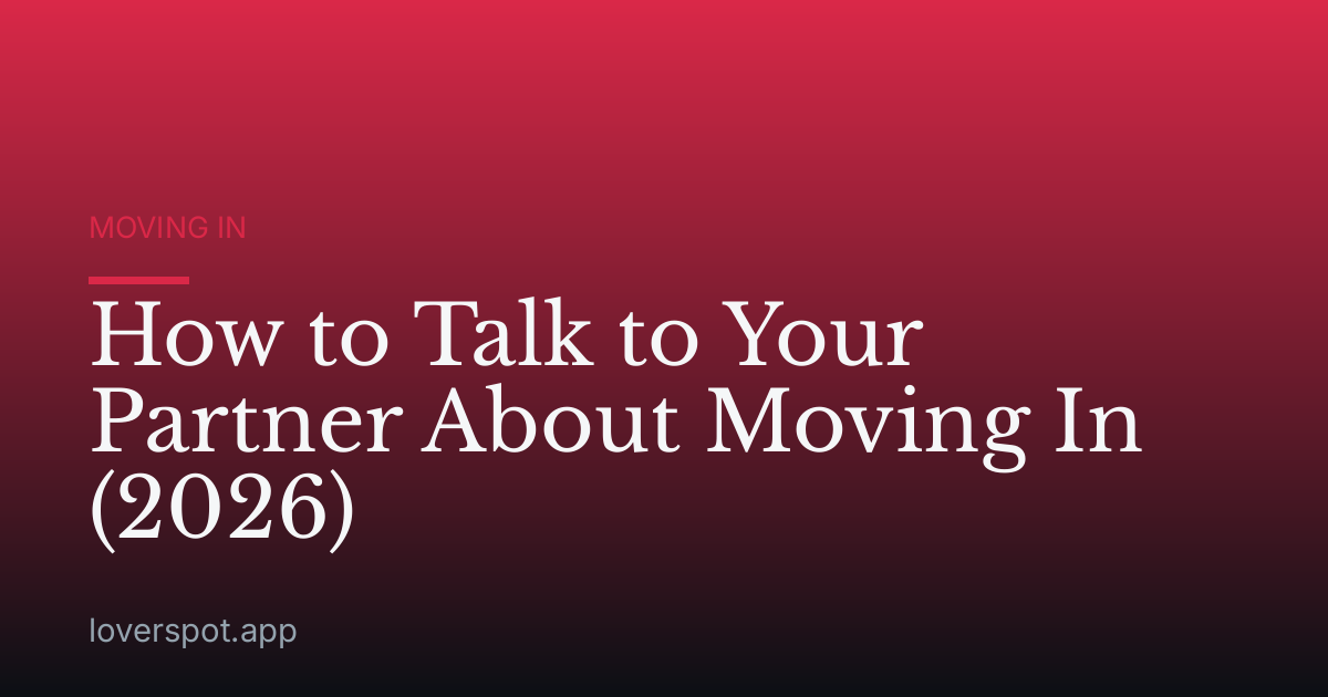 How to Talk to Your Partner About Moving In (2026)