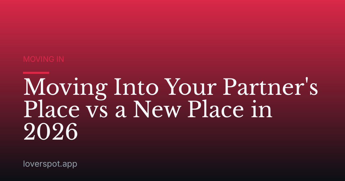 Moving Into Your Partner's Place vs a New Place in 2026