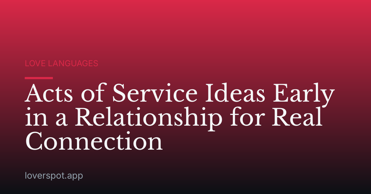 Acts of Service Ideas Early in a Relationship for Real Connection