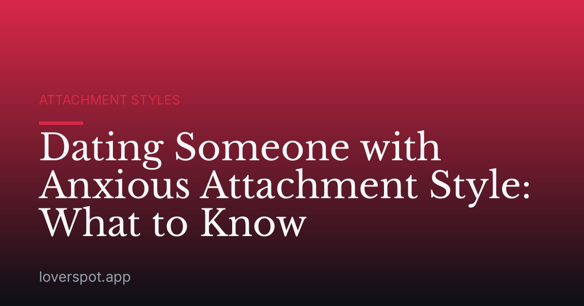 Dating Someone with Anxious Attachment Style: What to Know