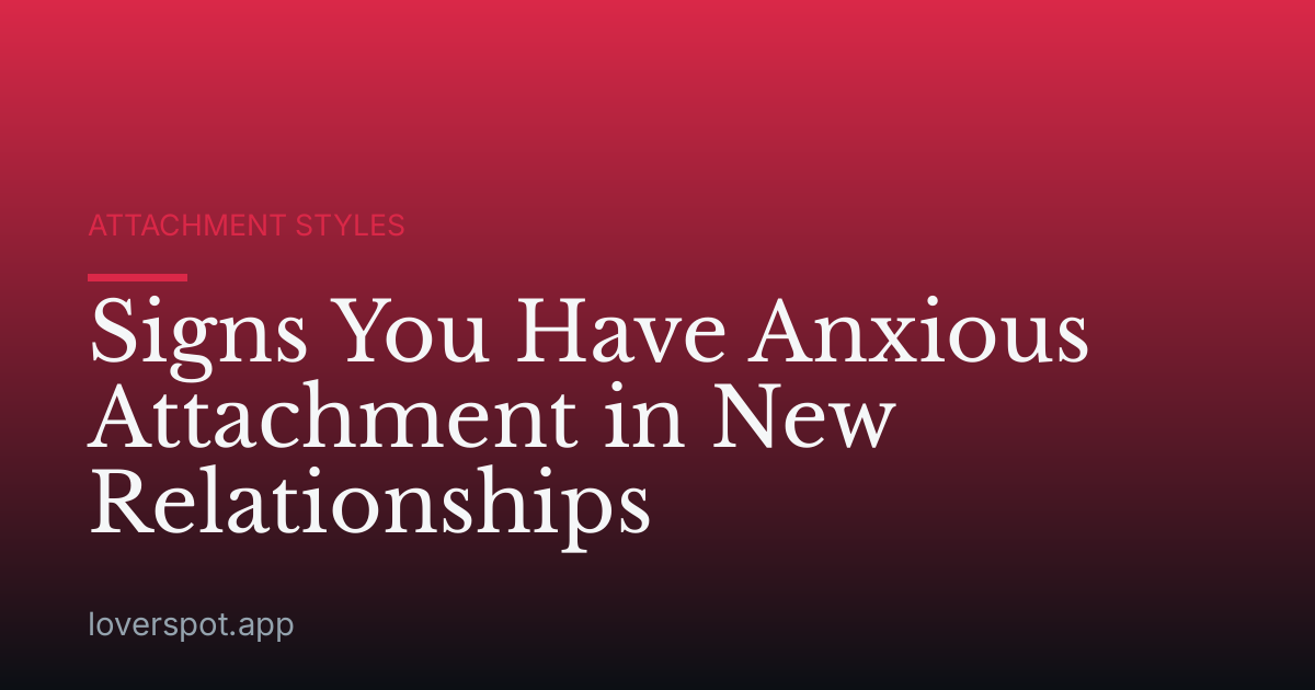 Signs You Have Anxious Attachment in New Relationships