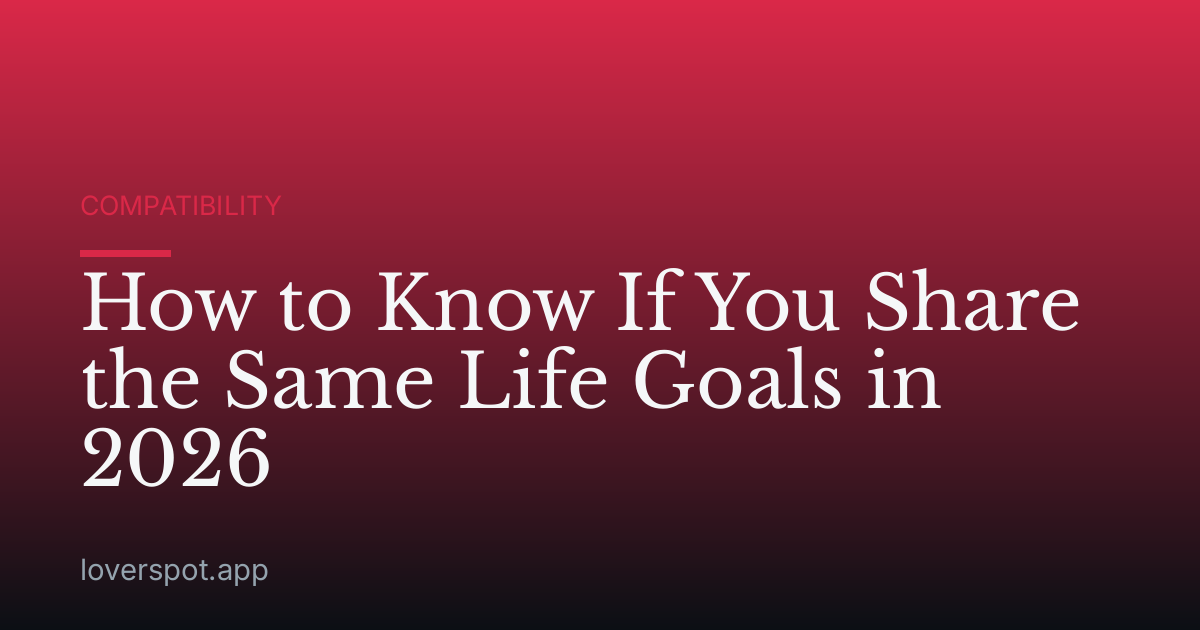 How to Know If You Share the Same Life Goals in 2026