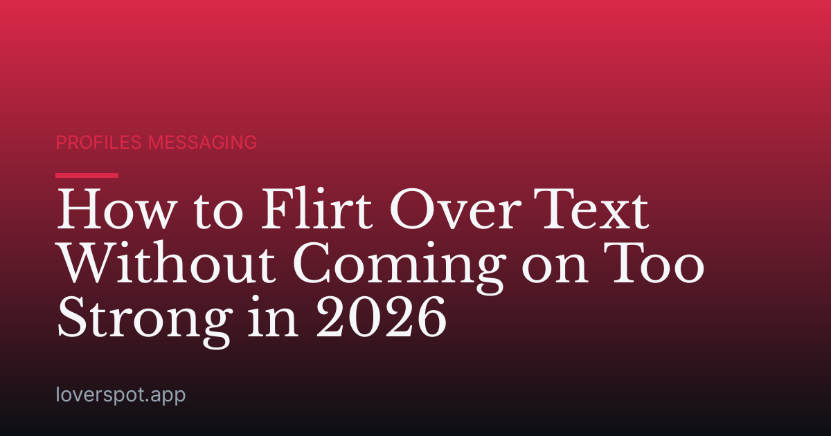 How to Flirt Over Text Without Coming on Too Strong in 2026