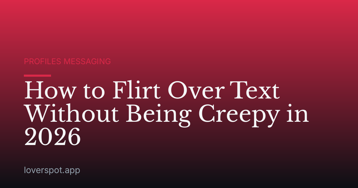How to Flirt Over Text Without Being Creepy in 2026