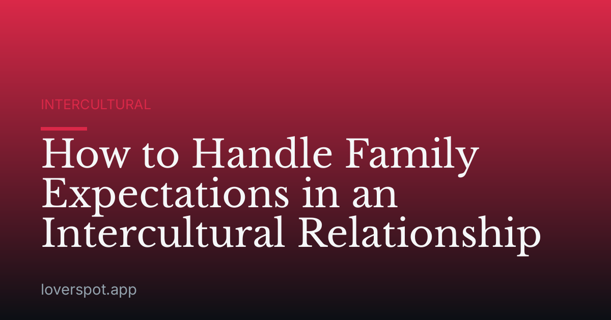 How to Handle Family Expectations in an Intercultural Relationship